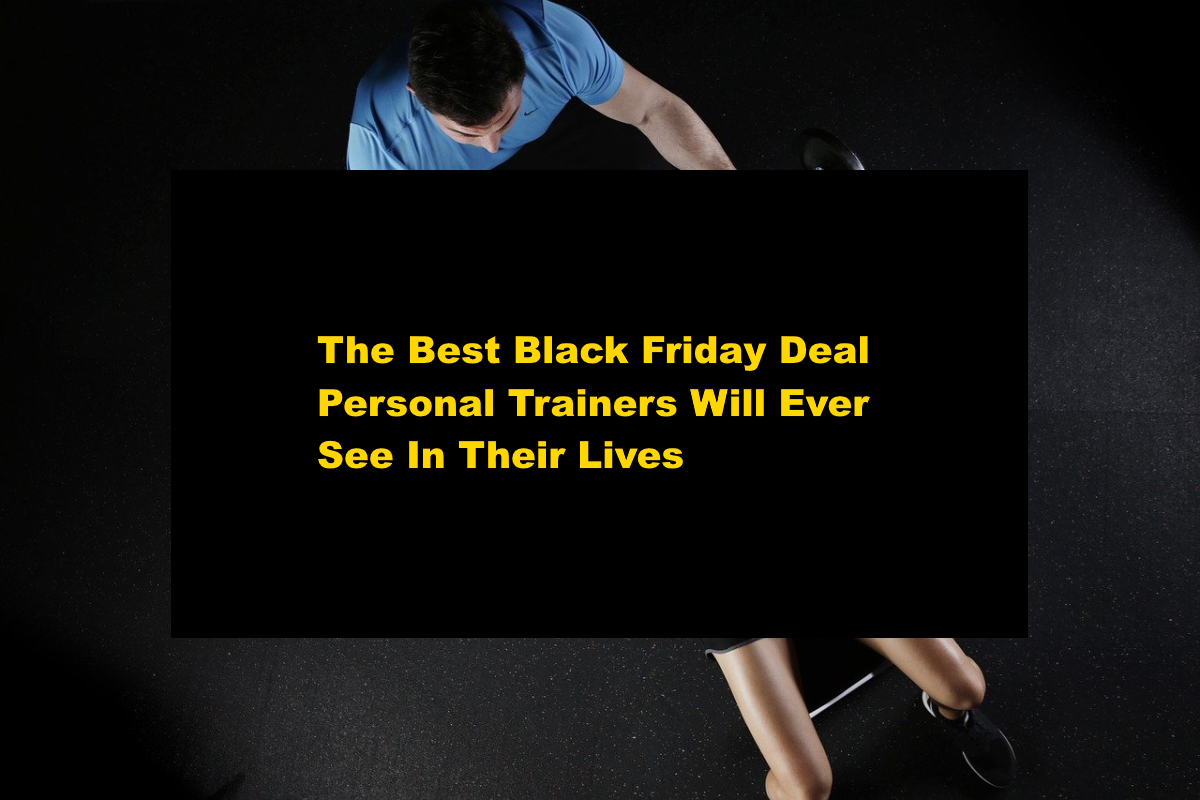 The Best Black Friday Deal Personal Trainers Will Ever See In Their Lives