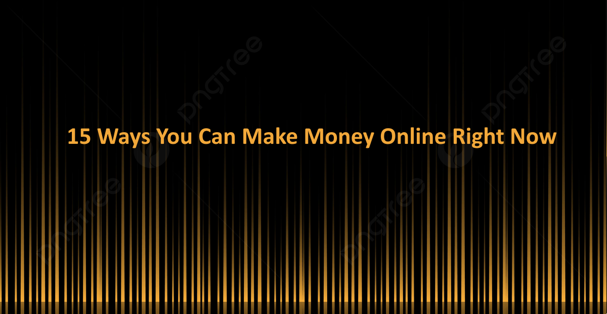 15 Ways You Can Make Money Online Right Now